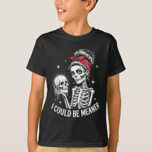I Could Be Meaner Funny Women Saying Quote Skeleto T-Shirt