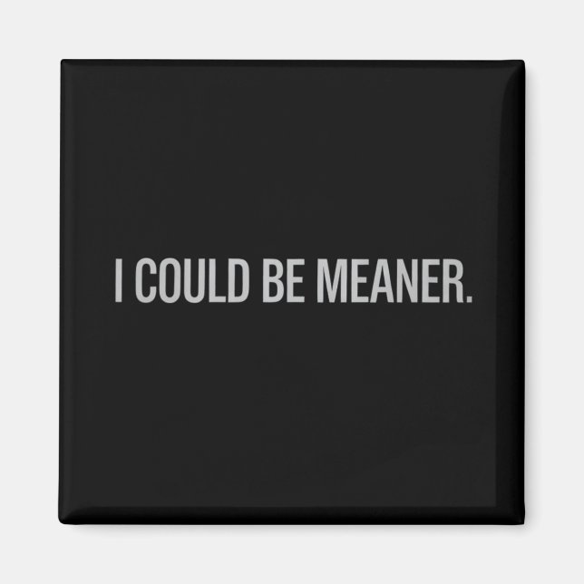 I Could Be Meaner Magnet (Front)