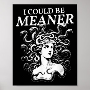 I Could Be Meaner Medusa Poster