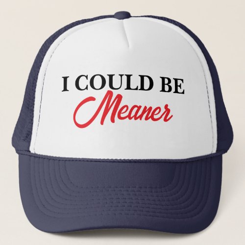 I Could Be Meaner Sarcastic Funny Embroidered Trucker Hat