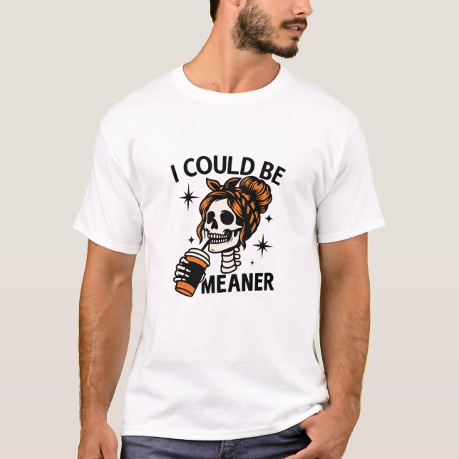 I Could Be Meaner T-Shirt (Front)