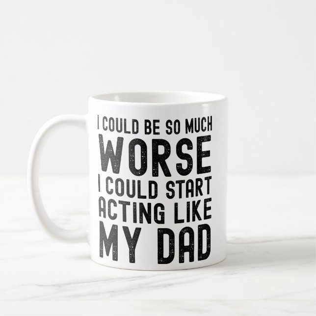 I Could Be So Much Worse I Could Start Acting Like Coffee Mug (Left)