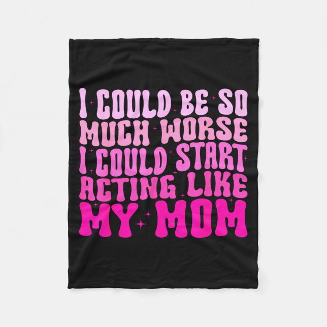 I Could Be So Much Worse I Could Start Acting Like Fleece Blanket (Front)