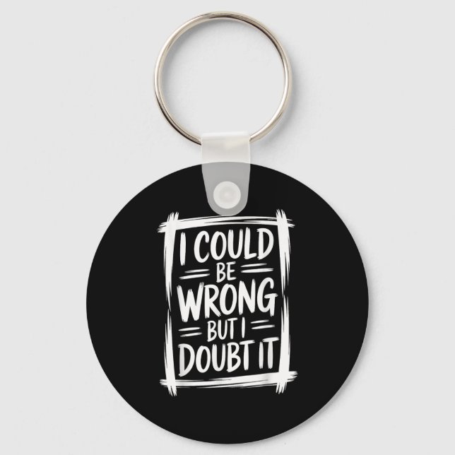 I Could Be Wrong But I Doubt It Sarcastic Men Wome Keychain (Front)