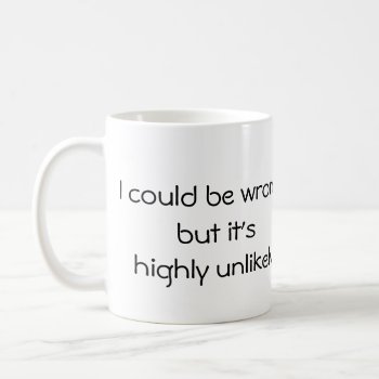 I Could Be Wrong Funny Coffee Cup Gift Mug by LATENA at Zazzle