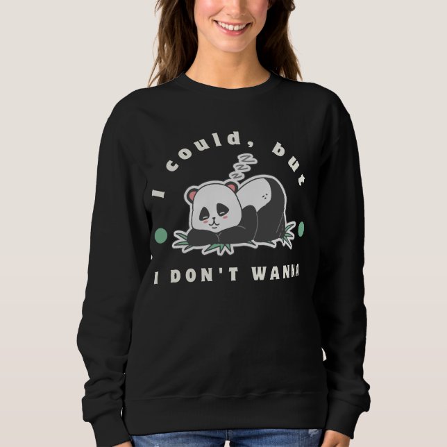 I could, but I don't wanna- lazy panda lovers Sweatshirt (Front)