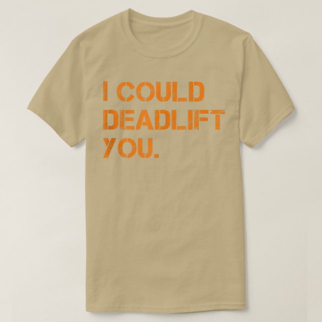 I Could Deadlift You Funny Gym  T-Shirt (Design Front)