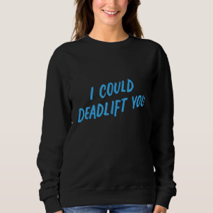 I Could Deadlift You   Gym Fitness Workout Sweatshirt