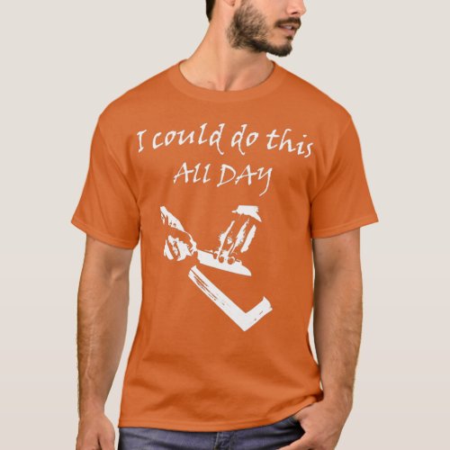 I could do this all day knife sharpening  T_Shirt