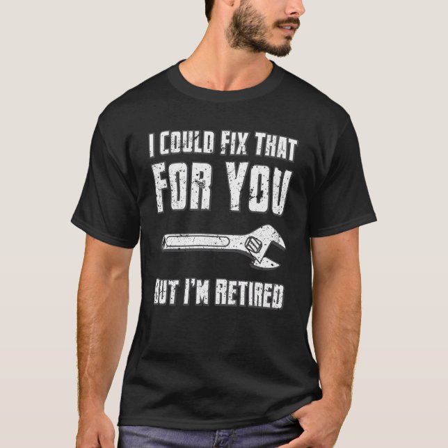 I Could Fix That But I'm Retired Retirement Puns T-Shirt (Front)
