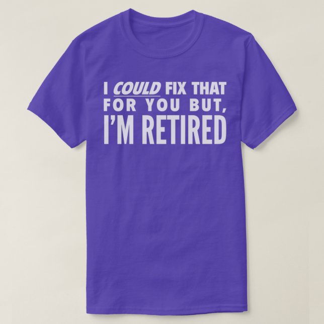 I could fix that for you but Im retired 2  T-Shirt (Design Front)