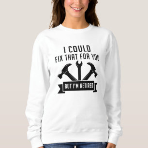 I Could Fix That For You Sweatshirt