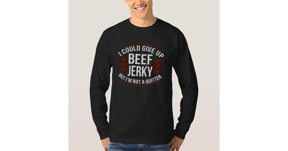 I Could give Up Beef Jerky Fun Pun Meme TShirt