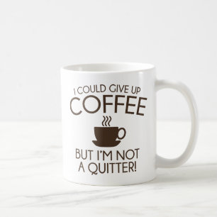 I Could Give Up Coffee Mug