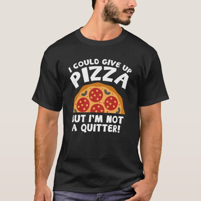 I Could Give Up Pizza T-Shirt (Front)