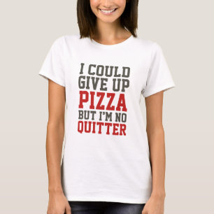 I Could Give Up Pizza T-Shirt
