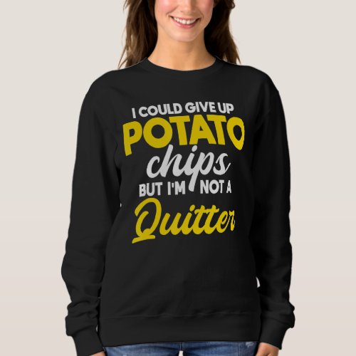 I Could Give Up Potato Chips But Im Not A Quitter Sweatshirt