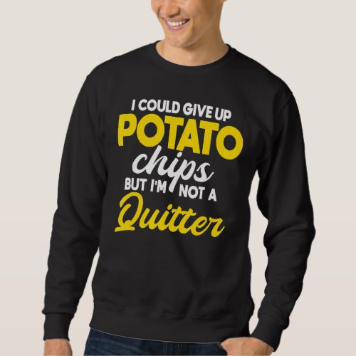 I Could Give Up Potato Chips But Im Not A Quitter Sweatshirt