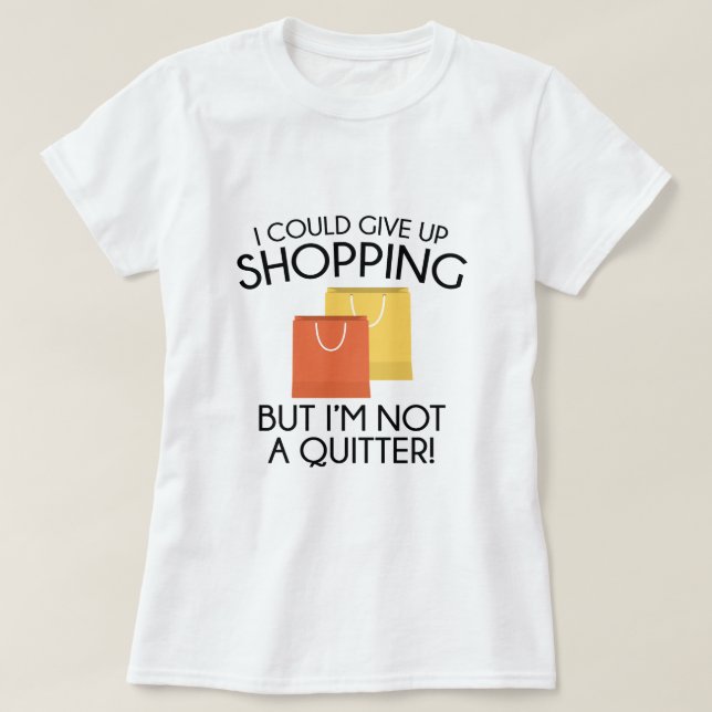I Could Give Up Shopping T-Shirt (Design Front)