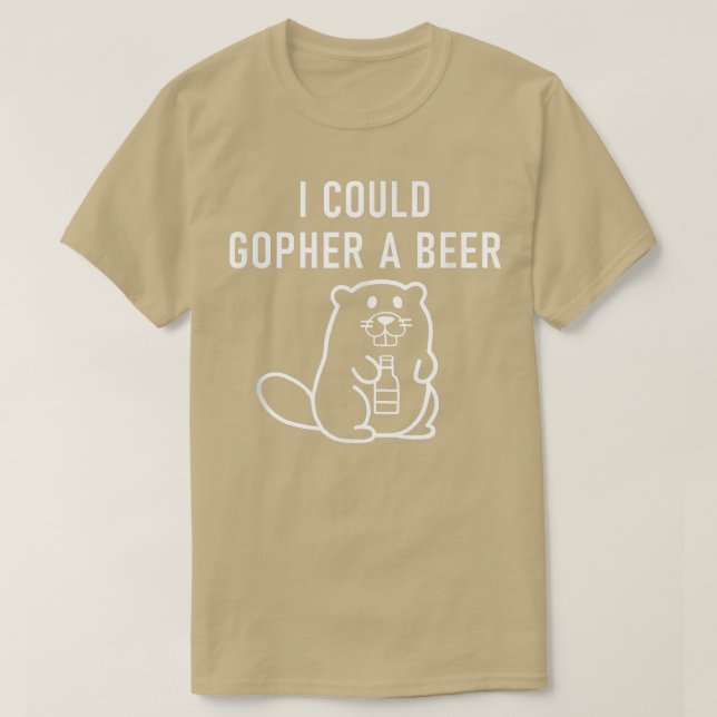 I Could Gopher A Beer, Funny Puns, Jokes, Sarcasti T-Shirt (Design Front)