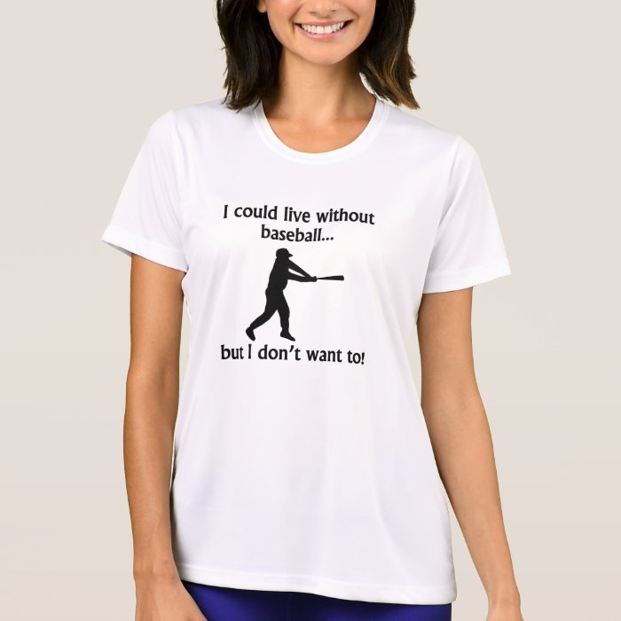 I Could Live Without Baseball T shirt