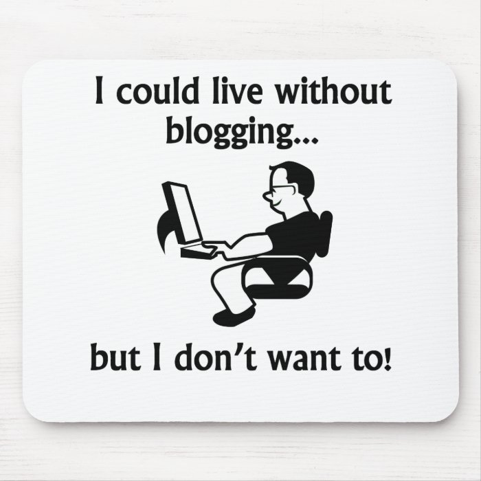 I Could Live Without Blogging Mousepad