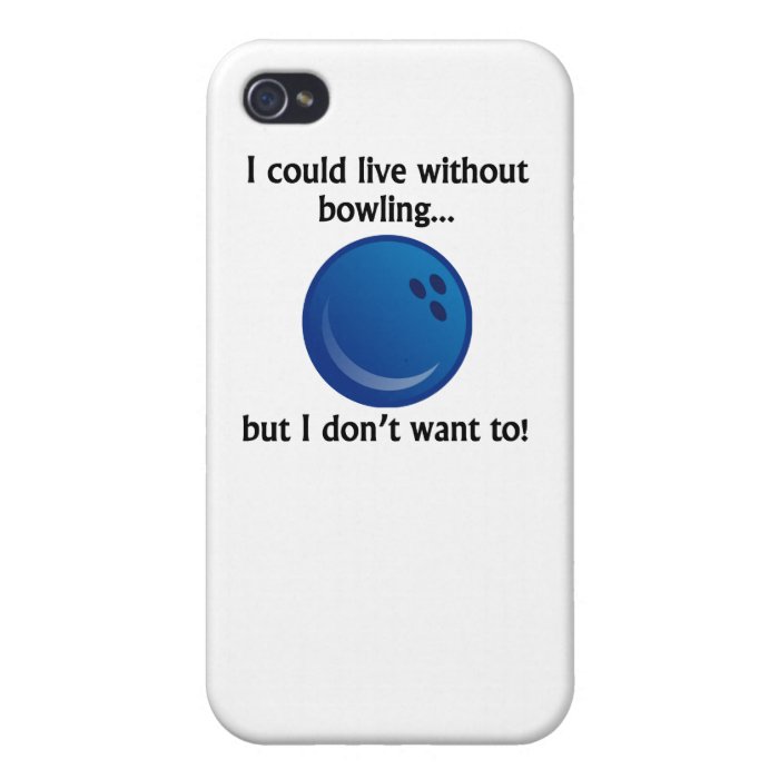 I Could Live Without Bowling iPhone 4 Covers