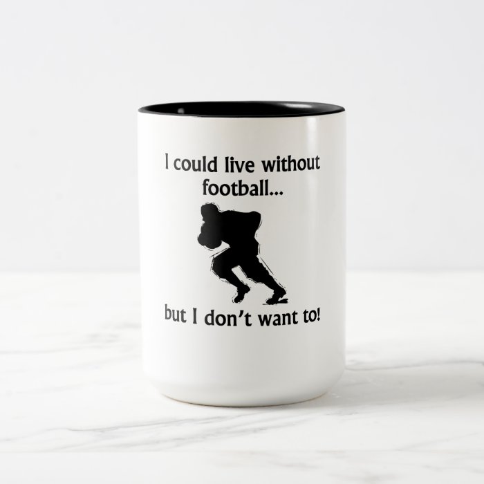 I Could Live Without Football Coffee Mugs