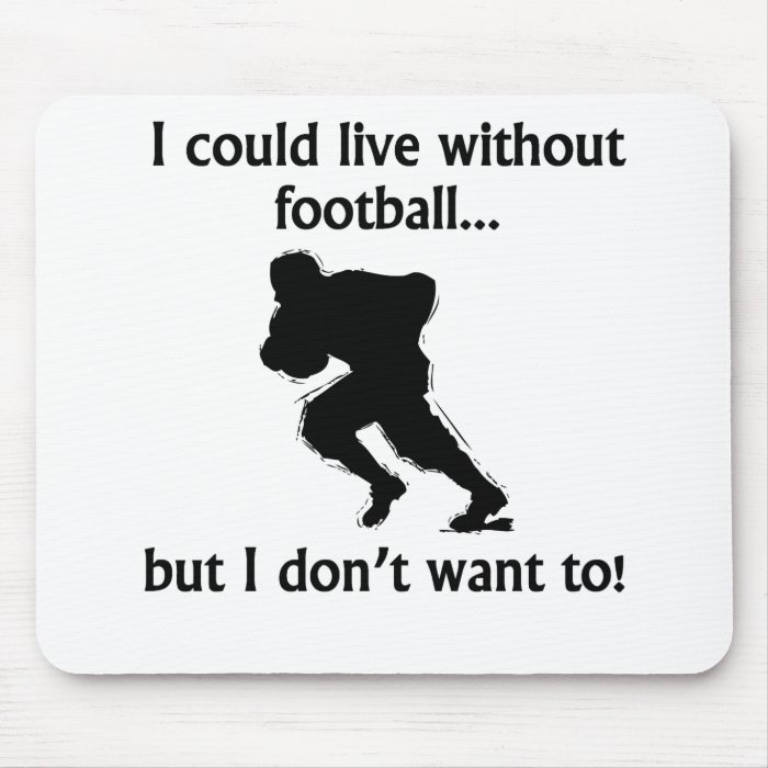 I Could Live Without Football Mouse Pads