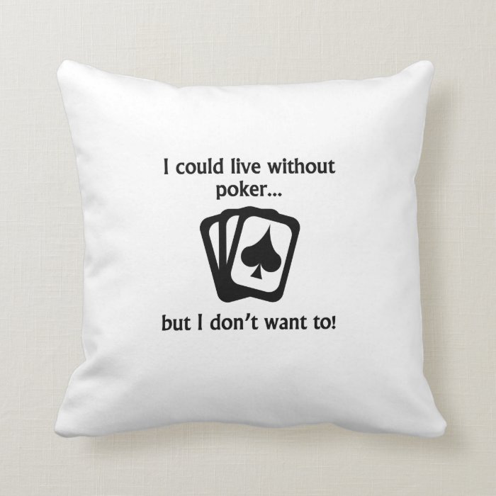 I Could Live Without Poker Pillow