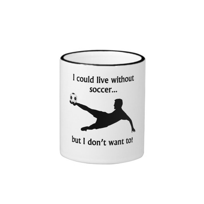 I Could Live Without Soccer Coffee Mug