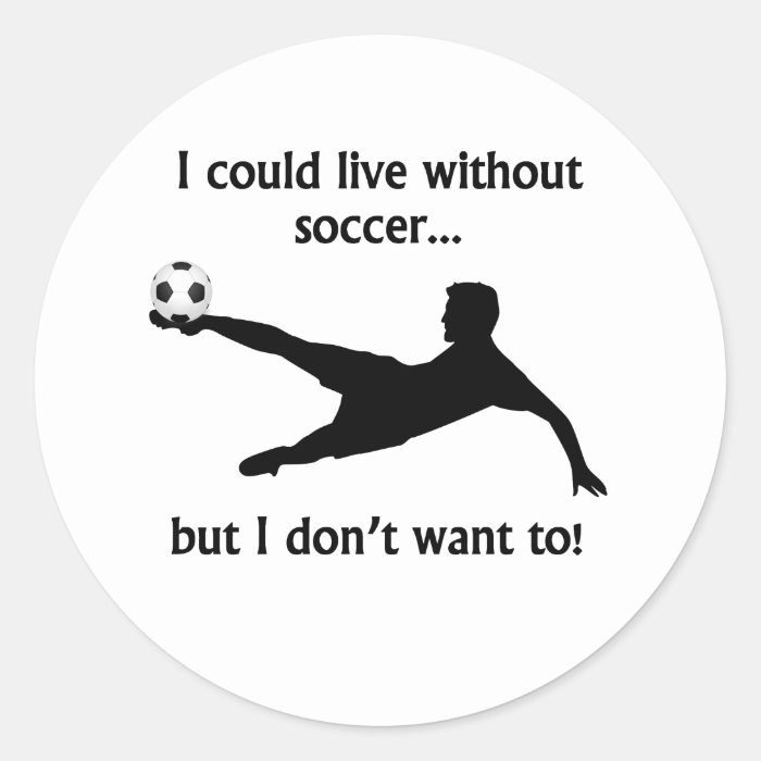 I Could Live Without Soccer Stickers