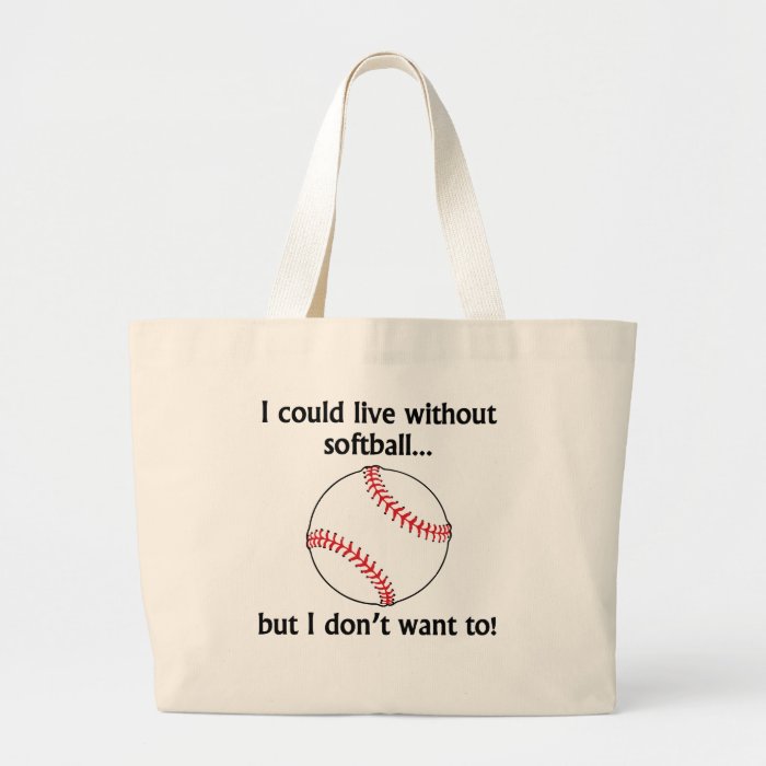 I Could Live Without Softball Tote Bags