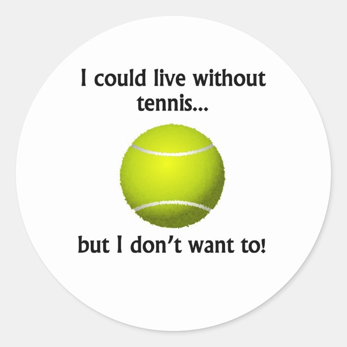 I Could Live Without Tennis Round Stickers