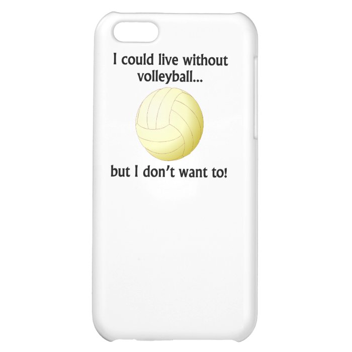 I Could Live Without Volleyball Cover For iPhone 5C