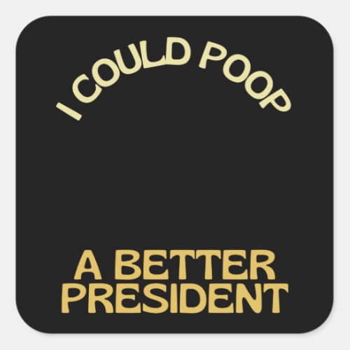 I Could Poop A Better President Joe Biden Out Square Sticker