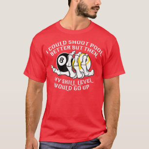 I Could Shoot Pool Better For A Billiard Pool Play T-Shirt