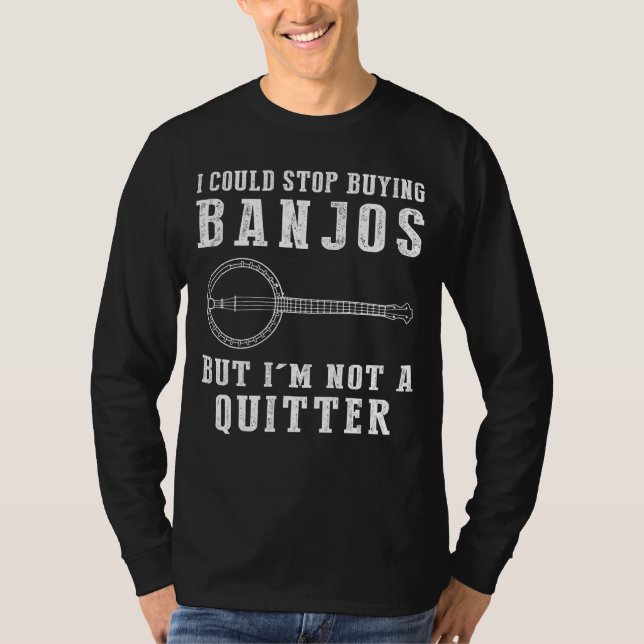 I Could Stop Buying Banjos Funny Musician Tee (Front)
