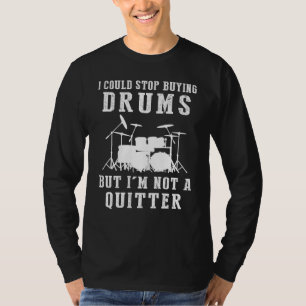 I Could Stop Buying Drums Funny Drummer Tee