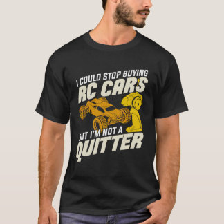 I Could Stop Buying RC Cars But I'm Not A Quitter T-Shirt