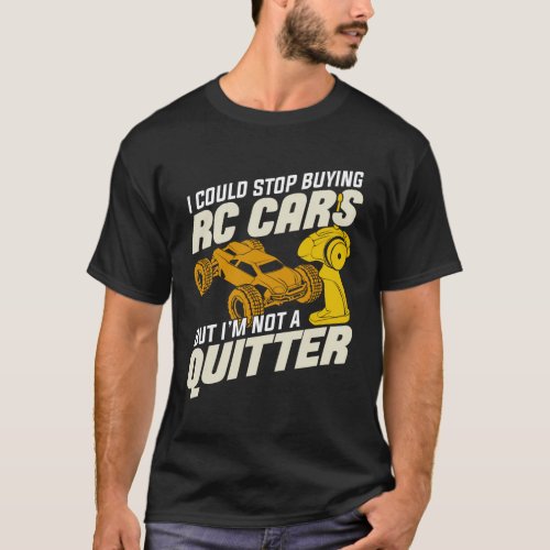 I Could Stop Buying RC Cars But Im Not A Quitter T_Shirt