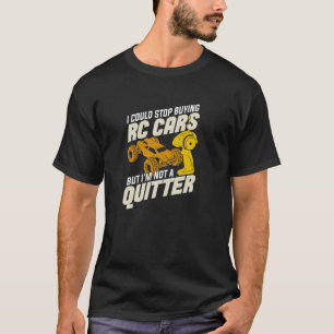 I Could Stop Buying RC Cars But I'm Not A Quitter T-Shirt