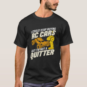 I Could Stop Buying RC Cars But I'm Not A Quitter T-Shirt