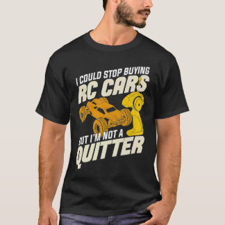 I Could Stop Buying RC Cars But I'm Not A Quitter T-Shirt