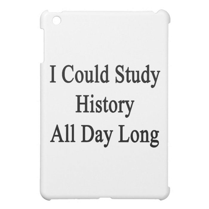 I Could Study History All Day Long Cover For The iPad Mini