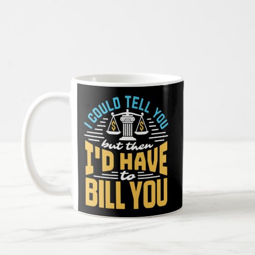 I Could Tell You But ID Have To Bill You Funny La Coffee Mug