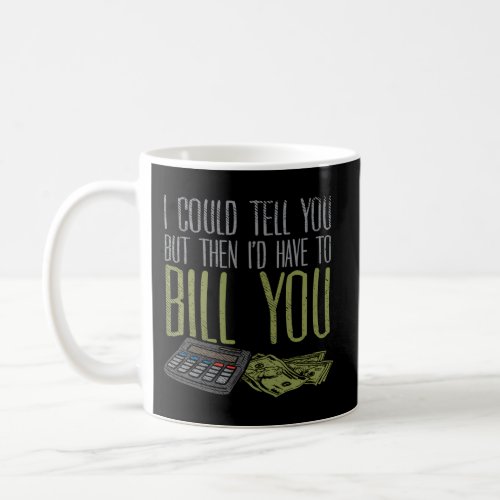 I Could Tell You But Then ID Have To Bill You Coffee Mug