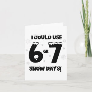 I Could Use 6 7 Snow Days Funny Snowy Day Teacher Card
