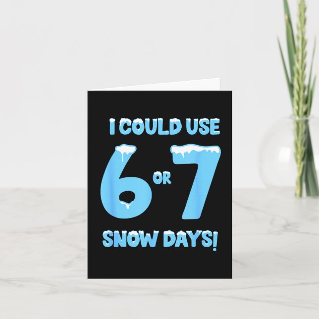 I Could Use 6 7 Snow Days Funny Snowy Day Teacher  Card (Front)