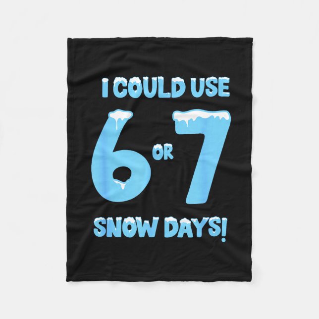 I Could Use 6 7 Snow Days Funny Snowy Day Teacher  Fleece Blanket (Front)